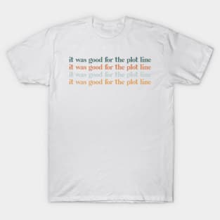 It was good for the plot line T-Shirt